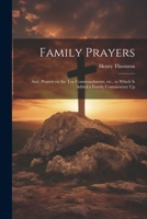 Family Prayers; and, Prayers on the Ten Commandments, etc., to Which is Added a Family Commentary Up 1022146831 Book Cover