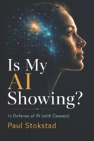 Is My AI Showing?: In Defense of AI (with Caveats) B0H5RG55KD Book Cover