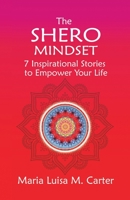 The SHEro Mindset: 7 Inspirational Stories to Empower Your Life 1952491371 Book Cover