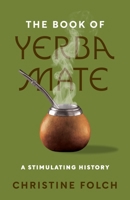The Book of Yerba Mate: A Stimulating History 0691246394 Book Cover