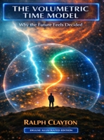 The Volumetric Time Model: Why the Future Feels Decided - Deluxe Illustrated Edition.: Why the Future Feels Decided - B0GR8WJHK2 Book Cover