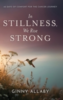 In Stillness, We Rise Strong: 40 Days of Comfort for the Cancer Journey B0H9SYVTRJ Book Cover