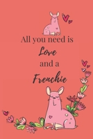 All you need is Love and a Frenchie: French Bulldog Journal 167303425X Book Cover