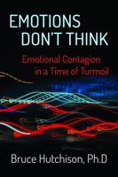 Emotions Don't Think: Emotional Contagion in a Time of Turmoil 1990326005 Book Cover