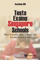 Tests And Exams In Singapore Schools: What School Leaders, Teachers And Parents Need To Know 9813227060 Book Cover