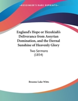 England's Hope or Hezekiah's Deliverance from Assyrian Domination, and the Eternal Sunshine of Heavenly Glory: Two Sermons 1104740338 Book Cover