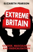 Extreme Britain: Gender, Masculinity and Radicalisation 1787389464 Book Cover