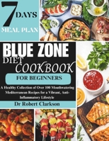 Blue Zone Diet Cookbook For Beginners: A Healthy Collection of Over 100 Mouthwatering Mediterranean Recipes for a Vibrant, Anti-inflammatory Lifestyle B0CNY713PY Book Cover