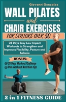 WALL PILATES AND CHAIR EXERCISES FOR SENIORS OVER 50: 28 Days Easy Low Impact Workouts to Strengthen and Improves Flexibility, Posture and Balance B0CPVYYYQF Book Cover