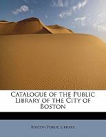 Catalogue of the Public Library of the City of Boston 1144719461 Book Cover