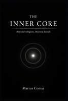 THE INNER CORE: Beyond religion. Beyond belief. (The One Who Thinks Alone) B0GY932Z79 Book Cover