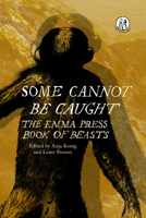 Some Cannot Be Caught: The Emma Press Book of Beasts 1910139882 Book Cover