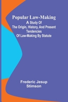 Popular Law-making; A study of the origin, history, and present tendencies of law-making by statute 9361473107 Book Cover