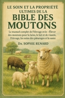 LE SOIN ET LA PROPRIÉTÉ ULTIMES DE LA BIBLE DES MOUTONS: Le manuel complet de l'élevage ovin – Élever des moutons pour la laine, le lait et la viande, ... des pâturages et la santé (French Edition) B0FK5PDBL6 Book Cover