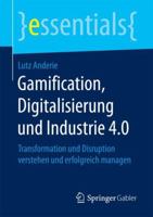 Gamification, Digitalisierung Und Industrie 4.0: Transformation Und Disruption Verstehen Und Erfolgreich Managen 3658198648 Book Cover