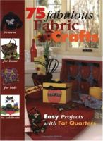 75 Fabulous Fabric Crafts: Easy Projects With Fat Quarters 1890621528 Book Cover