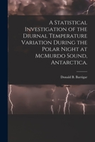 A Statistical Investigation of the Diurnal Temperature Variation During the Polar Night at McMurdo Sound, Antarctica. 1014095778 Book Cover