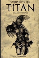 Unchaining The Titan: Collected Essays: Modern Applications of Old Knowledge 197396502X Book Cover