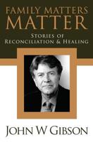 Family Matters Matter: Stories of Flexibility, Reconciliation, and Healing 1419696971 Book Cover