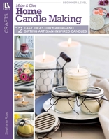 Home Candle Making: Easy Ideas for Making & Gifting Artisian-Inspired Candles 1464772037 Book Cover
