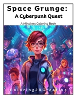 Space Grunge: A Teen's Cyberpunk Coloring Quest: Cyberpunk astronauts and rebel space explorers B0CJLL13D9 Book Cover