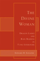 The Divine Woman: Dragon Ladies and Rain Maidens in T'ang Literature B001G1RKB4 Book Cover