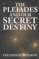 The Pleiades and Our Secret Destiny 1730763944 Book Cover