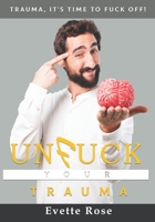 Unfuck Your Trauma: Trauma, it's time to fuck off! B0BP4QMF5M Book Cover