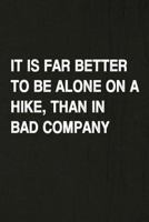 It Is Far Better to Be Alone on a Hike Than in Bad Company: Hiking Log Book, Complete Notebook Record of Your Hikes. Ideal for Walkers, Hikers and Those Who Love Hiking 179708089X Book Cover