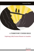 A TERRITORY UNDER SIEGE: Exploring Gully Erosion Disaster in Anambra 9999319262 Book Cover