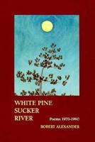 White Pine Sucker River: Poems 1970-1990 0898231361 Book Cover