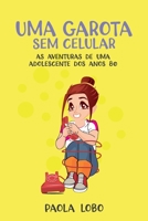 Uma Garota Sem Celular: As Aventuras de Uma Adolescente dos Anos 80 1713016958 Book Cover