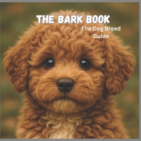 The Bark Book: Dog Breed Guide for beginners 8.5 x 8.5 105 pages B0FCYDWDMV Book Cover
