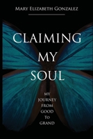 Claiming My Soul: My Journey From Good To Grand 1304184471 Book Cover
