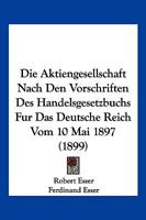 Die Aktiengesellschaft Nach Den Vorschriften Des Handelsgesetzbuchs Fur Das Deutsche Reich Vom 10 Mai 1897 (1899) 1168435137 Book Cover