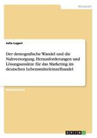 Der Demografische Wandel Und Die Nahversorgung. Herausforderungen Und Losungsansatze Fur Das Marketing Im Deutschen Lebensmitteleinzelhandel 3668153833 Book Cover
