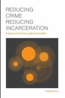 Reducing Crime, Reducing Incarceration: Essays on Criminal Justice Innovation 1610272110 Book Cover