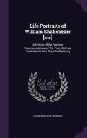 Life portraits of William Shakspeare [sic]: a history of the various representations of the poet, with an examination into their authenticity 1347350934 Book Cover