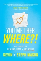 You Met Her WHERE?!: Our Journey of Healing, Hope + Hot Wings 057868165X Book Cover