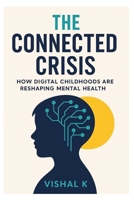 The Connected Crisis: How Digital Childhoods Are Reshaping Mental Health B0FG2B9WXJ Book Cover