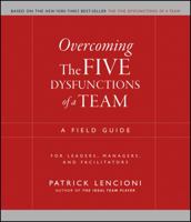 Overcoming the Five Dysfunctions of a Team: A Field Guide for Leaders, Managers, and Facilitators 0787976377 Book Cover