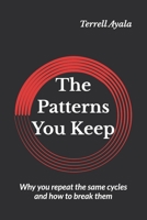 The Patterns You Keep: Why you repeat the same cycles and how to break them (Rebuilding Your Legacy) B0GXFQ9NYV Book Cover
