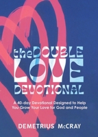 The Double Love Devotional: A 40-day Devotional Designed to Help You Grow Your Love for God and People B0FD4Z9FY5 Book Cover
