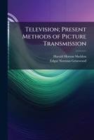 Television; Present Methods of Picture Transmission 1024109771 Book Cover