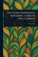 Ten Years' Experience in Raising Carrots and Cabbage 1025252241 Book Cover