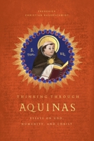 Thinking Through Aquinas: Essays on God, Humanity, and Christ 1685781071 Book Cover
