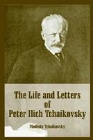 The Life And Letters Of Peter Ilich Tchaikovsky 0844300322 Book Cover