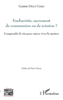 Eucharistie, sacrement de communion ou de scission ?: Comprendre le rite pour mieux vivre le mystère ? (Religions Et Spiritualité) (French Edition) 2343164134 Book Cover