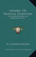 Amoebic or Tropical Dysentery: its Complications and Treatment 1165311518 Book Cover