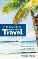 CEO secrets to Stress-Free Travel: How to delegate and fully prepare for a stress-free getaway. 1986800520 Book Cover